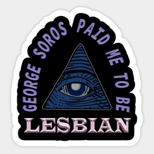 George Soros paid me to be lesbian - funny Sticker